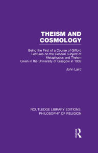 Title: Theism and Cosmology: Being the First Series of a Course of Gifford Lectures on the General Subject of Metaphysics and Theism given in the University of Glasgow in 1939, Author: John Laird