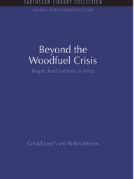 Title: Beyond the Woodfuel Crisis: People, land and trees in Africa, Author: Gerald Leach