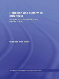 Title: Rebellion and Reform in Indonesia: Jakarta's security and autonomy polices in Aceh, Author: Michelle Ann Miller