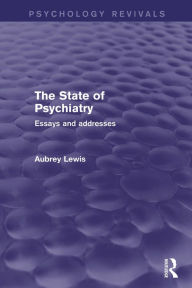 Title: The State of Psychiatry (Psychology Revivals): Essays and addresses, Author: Aubrey Lewis