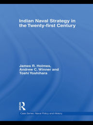 Title: Indian Naval Strategy in the Twenty-first Century, Author: James R. Holmes