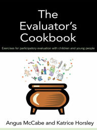 Title: The Evaluator's Cookbook: Exercises for participatory evaluation with children and young people, Author: Angus McCabe