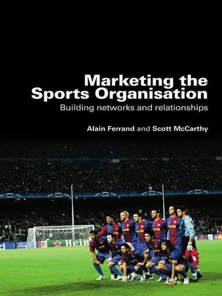 Marketing the Sports Organisation: Building Networks and Relationships