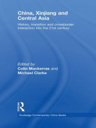 Title: China, Xinjiang and Central Asia: History, Transition and Crossborder Interaction into the 21st Century, Author: Colin Mackerras