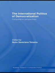 Title: The International Politics of Democratization: Comparative perspectives, Author: Nuno Severiano Teixeira