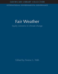 Title: Fair Weather: Equity Concerns in Climate Change, Author: Ferenc L. Tóth