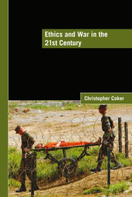 Title: Ethics and War in the 21st Century, Author: Christopher Coker