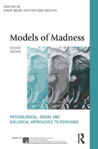 Title: Models of Madness: Psychological, Social and Biological Approaches to Psychosis, Author: Dr John Read