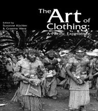 Title: The Art of Clothing: A Pacific Experience, Author: Susan Kuchler