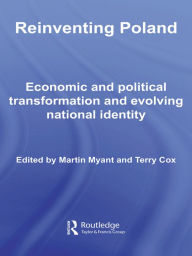 Title: Reinventing Poland: Economic and Political Transformation and Evolving National Identity, Author: Martin Myant