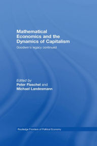 Title: Mathematical Economics and the Dynamics of Capitalism: Goodwin's Legacy Continued, Author: Peter Flaschel