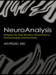 Title: NeuroAnalysis: Bridging the Gap between Neuroscience, Psychoanalysis and Psychiatry, Author: Avi Peled