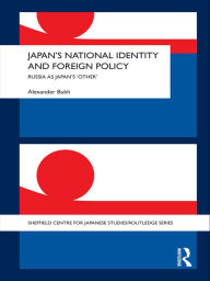 Title: Japan's National Identity and Foreign Policy: Russia as Japan's 'Other', Author: Alexander Bukh