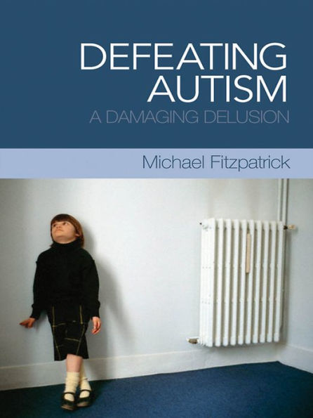 Defeating Autism: A Damaging Delusion