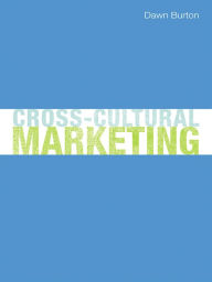 Title: Cross-Cultural Marketing: Theory, practice and relevance, Author: Dawn Burton