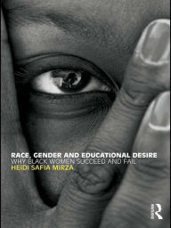 Title: Race, Gender and Educational Desire: Why black women succeed and fail, Author: Heidi Safia Mirza