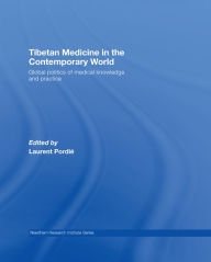 Title: Tibetan Medicine in the Contemporary World: Global Politics of Medical Knowledge and Practice, Author: Laurent Pordié