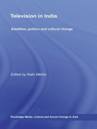 Title: Television in India: Satellites, Politics and Cultural Change, Author: Nalin Mehta