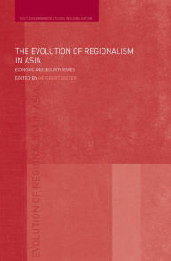 Title: The Evolution of Regionalism in Asia: Economic and Security Issues, Author: Heribert Dieter