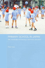 Title: Primary School in Japan: Self, Individuality and Learning in Elementary Education, Author: Peter Cave