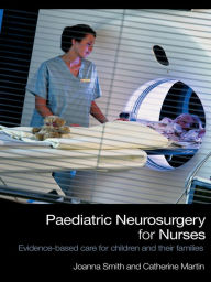 Title: Paediatric Neurosurgery for Nurses: Evidence-based care for children and their families, Author: Joanna Smith