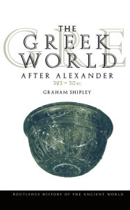 Title: The Greek World After Alexander 323-30 BC, Author: Graham Shipley