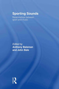 Title: Sporting Sounds: Relationships Between Sport and Music, Author: Anthony Bateman