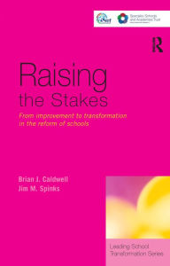 Title: Raising the Stakes: From Improvement to Transformation in the Reform of Schools, Author: Brian J. Caldwell