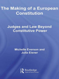 Title: The Making of a European Constitution: Judges and Law Beyond Constitutive Power, Author: Michelle Everson