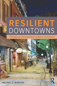 Title: Resilient Downtowns: A New Approach to Revitalizing Small- and Medium-City Downtowns, Author: Michael Burayidi