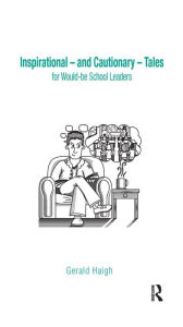 Title: Inspirational - and Cautionary - Tales for Would-be School Leaders, Author: Gerald Haigh