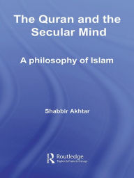 Title: The Quran and the Secular Mind: A Philosophy of Islam, Author: Shabbir Akhtar
