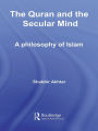 The Quran and the Secular Mind: A Philosophy of Islam