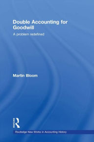 Title: Double Accounting for Goodwill: A Problem Redefined, Author: Martin Bloom