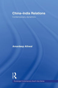Title: China-India Relations: Contemporary Dynamics, Author: Amardeep Athwal