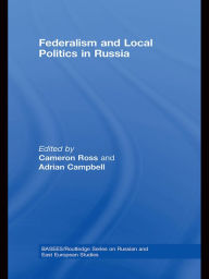 Title: Federalism and Local Politics in Russia, Author: Cameron Ross