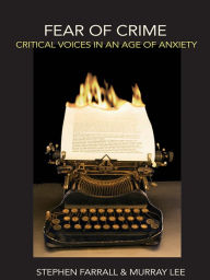 Title: Fear of Crime: Critical Voices in an Age of Anxiety, Author: Murray Lee
