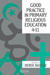 Title: Good Practice In Primary Religious Education 4-11, Author: Derek Bastide