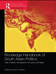 Title: Routledge Handbook of South Asian Politics: India, Pakistan, Bangladesh, Sri Lanka, and Nepal, Author: Paul R. Brass