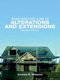 Title: Spon's Practical Guide to Alterations & Extensions, Author: Andrew R. Williams