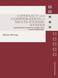 Title: Conflict and Cooperation in Multi-Ethnic States: Institutional Incentives, Myths and Counter-Balancing, Author: Brian Shoup