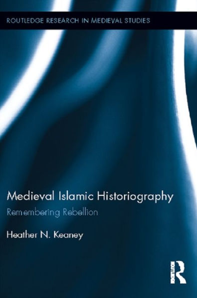 Medieval Islamic Historiography: Remembering Rebellion