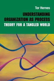 Title: Understanding Organization as Process: Theory for a Tangled World, Author: Tor Hernes