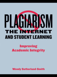 Title: Plagiarism, the Internet, and Student Learning: Improving Academic Integrity, Author: Wendy Sutherland-Smith