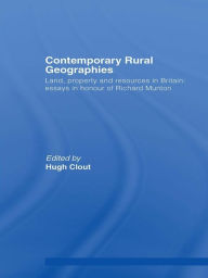 Title: Contemporary Rural Geographies: Land, property and resources in Britain: Essays in honour of Richard Munton, Author: Hugh Clout