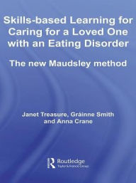 Title: Skills-based Learning for Caring for a Loved One with an Eating Disorder: The New Maudsley Method, Author: Janet Treasure