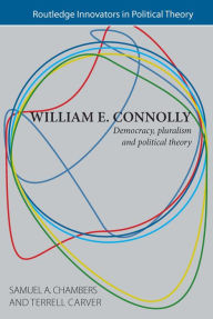 Title: William E. Connolly: Democracy, Pluralism and Political Theory, Author: Samuel Chambers