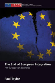 Title: The End of European Integration: Anti-Europeanism Examined, Author: Paul Taylor