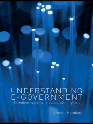 Title: Understanding E-Government: Information Systems in Public Administration, Author: Vincent Homburg