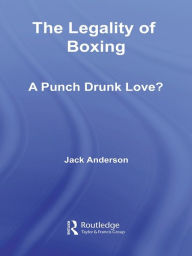 Title: The Legality of Boxing: A Punch Drunk Love?, Author: Jack Anderson